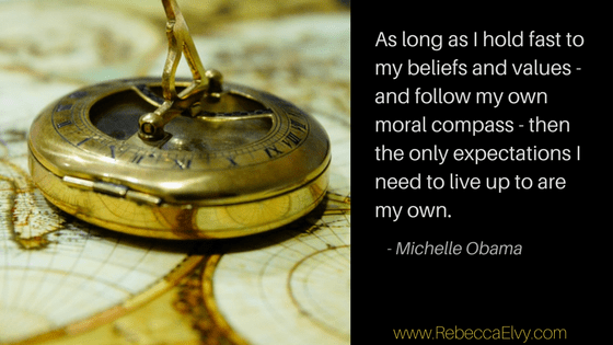 As long as I hold fast to my beliefs and values - and follow my own moral compass - then the only expectations I need to live up to are my own. Michelle Obama.