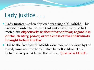 Lady Justice is often depicted wearing a blindfold