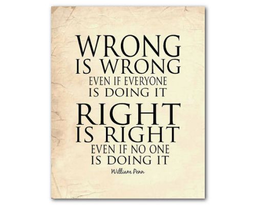 Wrong is wrong even if everone is doing it. Richt is right even if no one is doing it.