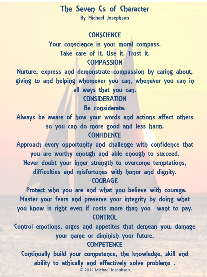 The Seven Cs of Character by Michael Josephson. Conscience: Your conscience is your moral compass. Take care of it. Use it. Trust it.