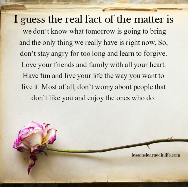 I guess the real fact of the matter is we don't know what tommorrow is going to bring and the only thing we really have is right now.