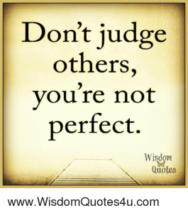 Dont judge others youre not perfect