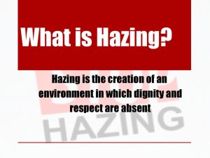 What is Hazing Hazing is the creation of an environment in which dignity and respect are absent
