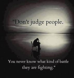 Text on image: 'Don't judge people. You never know what kind of battle they are fighting.'